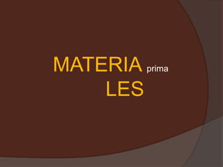 MATERIA prima     LES