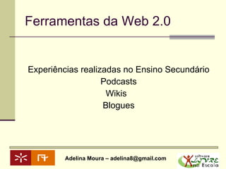 Ferramentas da Web 2.0 Experiências realizadas no Ensino Secundário Podcasts Wikis  Blogues 