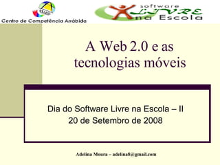 A Web 2.0 e as tecnologias móveis Dia do Software Livre na Escola – II 20 de Setembro de 2008 