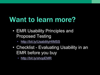 Want to learn more?
• EMR Usability Principles and
  Proposed Testing
  • http://bit.ly/UsabilityHIMSS
• Checklist - Evaluating Usability in an
  EMR before you buy
  • http://bit.ly/shopEMR
 