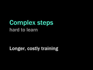 Complex steps
hard to learn


Longer, costly training
 