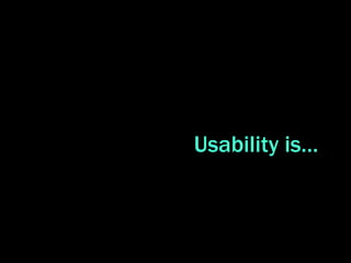 Usability is…
 