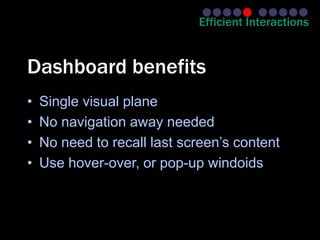 Efficient Interactions


Dashboard benefits
•   Single visual plane
•   No navigation away needed
•   No need to recall last screen’s content
•   Use hover-over, or pop-up windoids
 