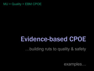 MU > Quality > EBM CPOE




          Evidence-based CPOE
             …building ruts to quality & safety


                                  examples…
 