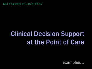 MU > Quality > CDS at POC




    Clinical Decision Support
          at the Point of Care

                            examples…
 