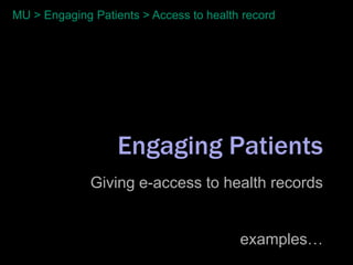 MU > Engaging Patients > Access to health record




                   Engaging Patients
              Giving e-access to health records


                                         examples…
 