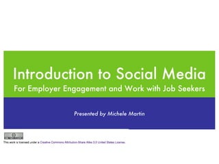 Introduction to Social Media
For Employer Engagement and Work with Job Seekers


               Presented by Michele Martin
 