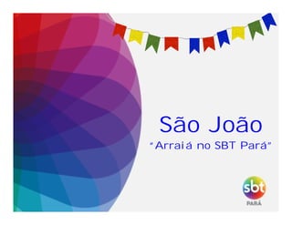 São João
“Arraiá no SBT Pará”
 