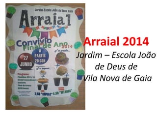 Arraial 2014
Jardim – Escola João
de Deus de
Vila Nova de Gaia
 