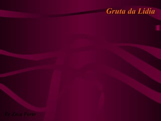 Gruta da LídiaGruta da Lídia
By Zeca Porto
 