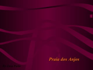 By Zeca Porto
Praia dos AnjosPraia dos Anjos
 