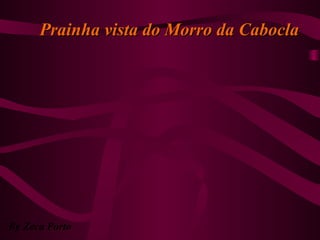 Prainha vista do Morro da CaboclaPrainha vista do Morro da Cabocla
By Zeca Porto
 