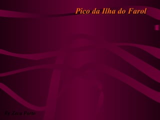 Pico da Ilha do FarolPico da Ilha do Farol
By Zeca Porto
 