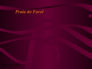 Praia do FarolPraia do Farol
By Zeca Porto
 