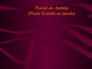 Pontal do AtalaiaPontal do Atalaia
(Praia Grande ao fundo)(Praia Grande ao fundo)
By Zeca Porto
 