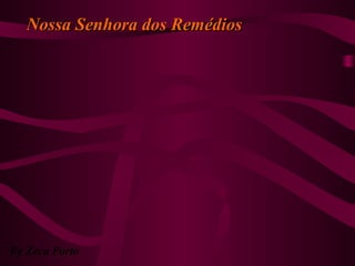 Nossa Senhora dos RemédiosNossa Senhora dos Remédios
By Zeca Porto
 