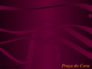 Praça do CovaPraça do CovaBy Zeca Porto
 