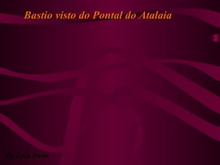 Bastio visto do Pontal do AtalaiaBastio visto do Pontal do Atalaia
By Zeca Porto
 