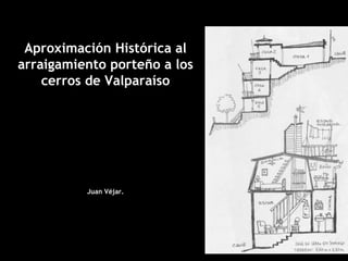 Aproximación Histórica al
arraigamiento porteño a los
    cerros de Valparaíso




          Juan Véjar.
 
