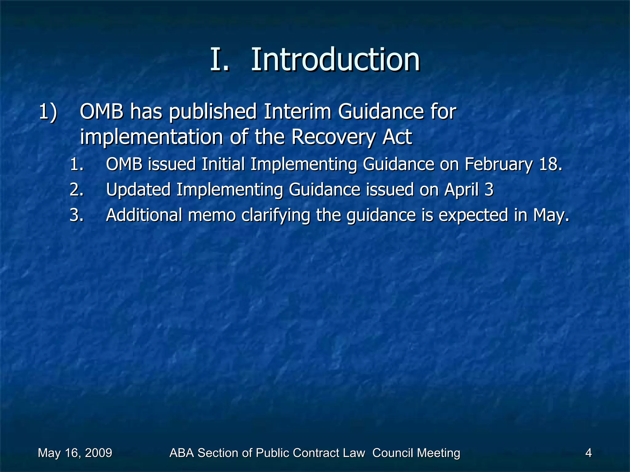 I.  Introduction OMB has published Interim Guidance for implementation of the Recovery Act  OMB issued Initial Implementing Guidance on February 18. Updated Implementing Guidance issued on April 3 Additional memo clarifying the guidance is expected in May. May 16, 2009 ABA Section of Public Contract Law  Council Meeting 