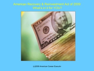 American Recovery & Reinvestment Act of 2009  What’s in it for YOU? 