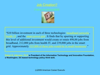 Job Creation? “ $10 billion investment in each of three technologies:  broadband networks ,  health IT , and the  smart po...