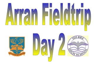 Arran Fieldtrip Day 2 
