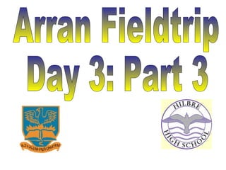 Arran Fieldtrip Day 3: Part 3 