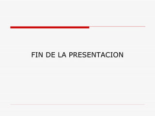 FIN DE LA PRESENTACION 