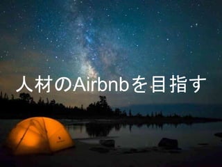 人材のAirbnbを目指す
 