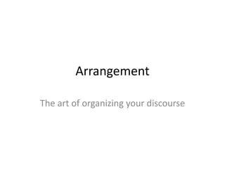 Arrangement
The art of organizing your discourse
 