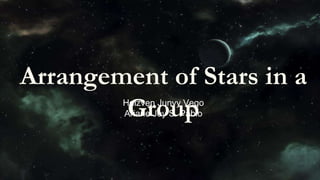 Arrangement of Stars in a
Group
Helzven Junvy Vego
Ariane Joy S. Pablo
 