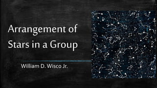 Arrangement of
Stars in a Group
William D.Wisco Jr.
 