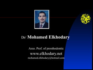 Dr/   Mohamed Elkhodary   Asso. Prof. of prosthodontic www.elkhodary.net [email_address] 