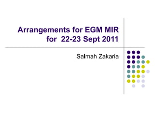 Arrangements for EGM MIR for  22-23 Sept 2011 Salmah Zakaria 