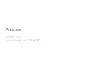 Arranger
Version  1.0.0
Last  Changed  on:  29.04.2013  
 