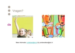 Vragen?




  Meer informatie: w.deboer@slo.nl & j.vandenakker@slo.nl
 