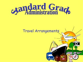 Travel Arrangements  Standard Grade Administration 