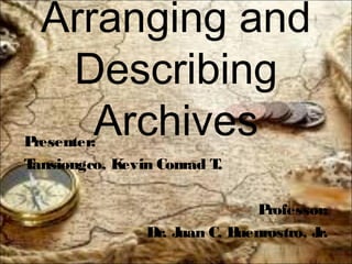 Arranging and
Describing
ArchivesPresenter:
Tansiongco, Kevin Conrad T.
Professor:
Dr. Juan C. Buenrostro, Jr.
 