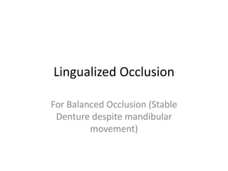 Lingualized Occlusion
For Balanced Occlusion (Stable
Denture despite mandibular
movement)
 