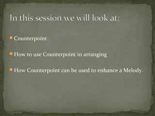 Counterpoint
How to use Counterpoint in arranging
How Counterpoint can be used to enhance a Melody.

 