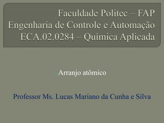 Arranjo atômico
Professor Ms. Lucas Mariano da Cunha e Silva
 