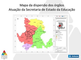 Mapa da dispersão dos órgãos
Atuação da Secretaria de Estado da Educação
 