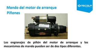 Mando del motor de arranque
Piñones
Los engranajes de piñón del motor de arranque y los
mecanismos de mando pueden ser de dos tipos diferentes.
 