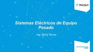 Sistemas Eléctricos de Equipo
Pesado
Ing. Berly Torres
 