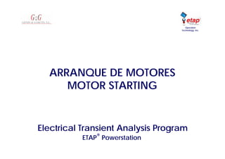 Operation
Technology, Inc.
ARRANQUE DE MOTORES
MOTOR STARTING
Electrical Transient Analysis Program
®
ETAP®
Powerstation
 