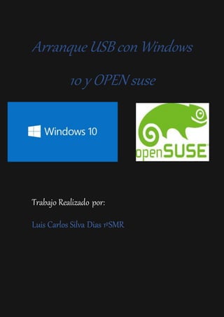 Arranque USB con Windows
10 y OPEN suse
Trabajo Realizado por:
Luis Carlos Silva Dias 1ºSMR
 