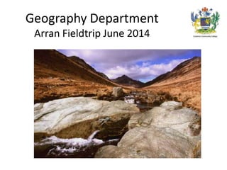 Geography Department
Arran Fieldtrip June 2014
 