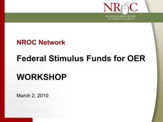 NROC Network Federal Stimulus Funds for OER  WORKSHOP March 2, 2010 