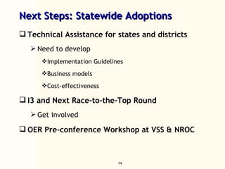 Next Steps: Statewide Adoptions Technical Assistance for states and districts Need to develop Implementation Guidelines Business models Cost-effectiveness  I3 and Next Race-to-the-Top Round Get involved OER Pre-conference Workshop at VSS & NROC 